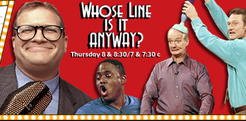 Whose Line Is It Anyway.  Perhaps The Best Show On TV!!!!  Click Here Gor A Google Search